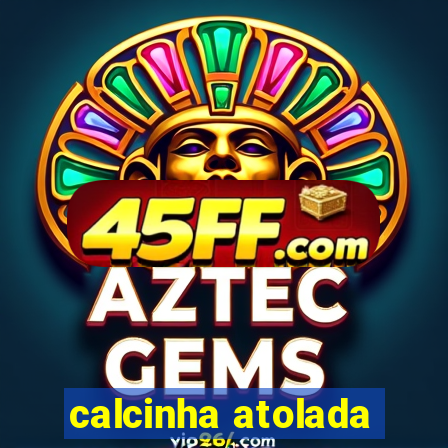 calcinha atolada